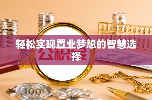 名山轻松实现置业梦想的智慧选择