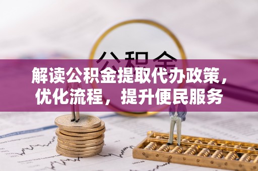 名山解读公积金提取代办政策，优化流程，提升便民服务