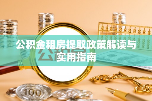 名山公积金租房提取政策解读与实用指南