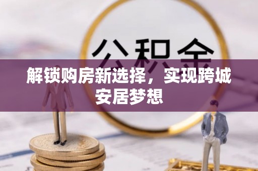 名山解锁购房新选择，实现跨城安居梦想