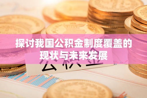 名山探讨我国公积金制度覆盖的现状与未来发展