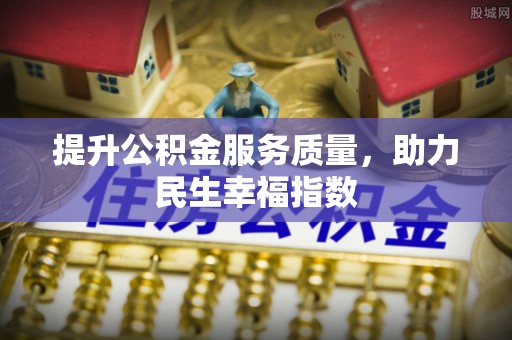 名山提升公积金服务质量，助力民生幸福指数