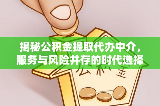 名山揭秘公积金提取代办中介，服务与风险并存的时代选择