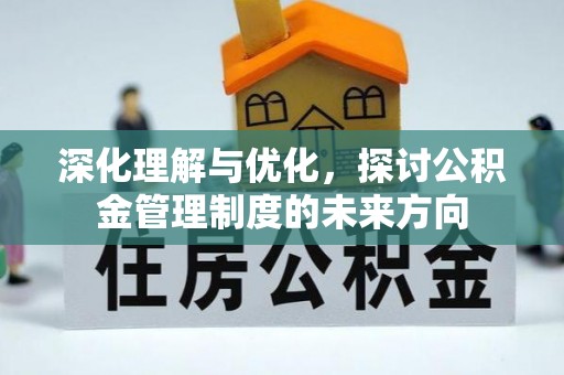 名山深化理解与优化，探讨公积金管理制度的未来方向