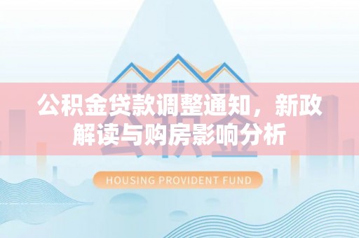 名山公积金贷款调整通知，新政解读与购房影响分析