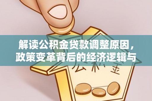 名山解读公积金贷款调整原因，政策变革背后的经济逻辑与民生影响